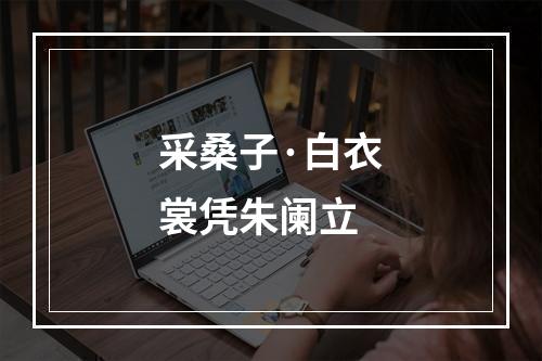采桑子·白衣裳凭朱阑立