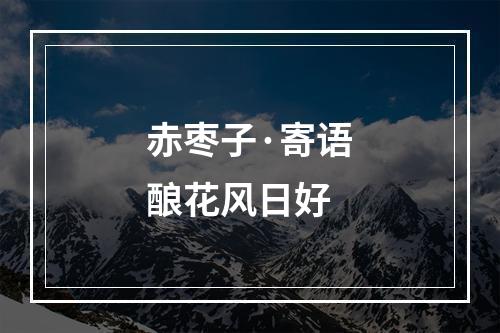 赤枣子·寄语酿花风日好