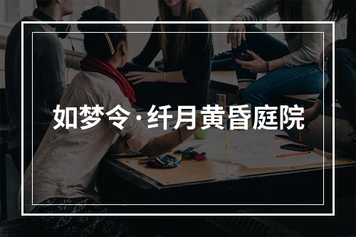 如梦令·纤月黄昏庭院