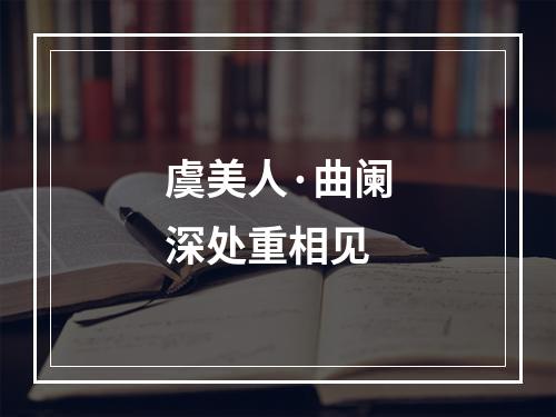 虞美人·曲阑深处重相见