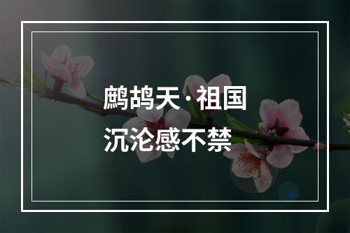 鹧鸪天·祖国沉沦感不禁