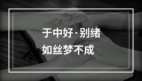 于中好·别绪如丝梦不成