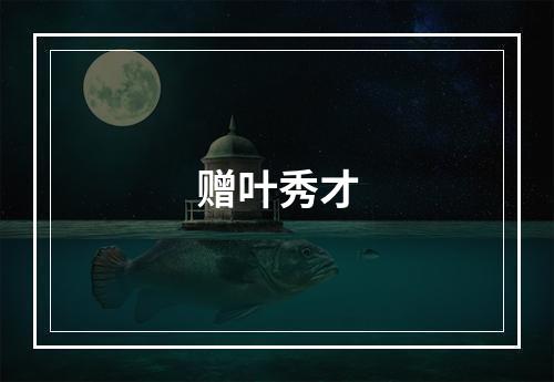 赠叶秀才