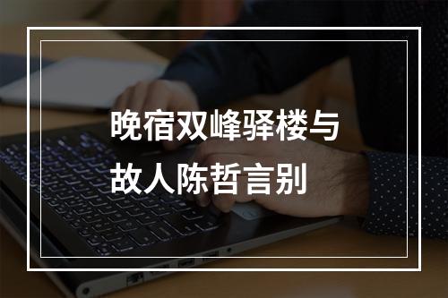 晚宿双峰驿楼与故人陈哲言别
