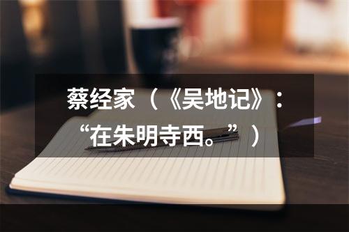 蔡经家（《吴地记》：“在朱明寺西。”）
