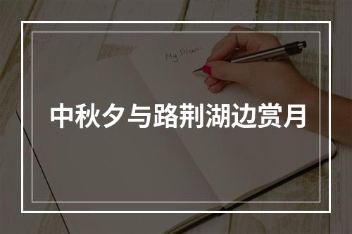 中秋夕与路荆湖边赏月