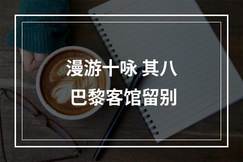 漫游十咏 其八 巴黎客馆留别