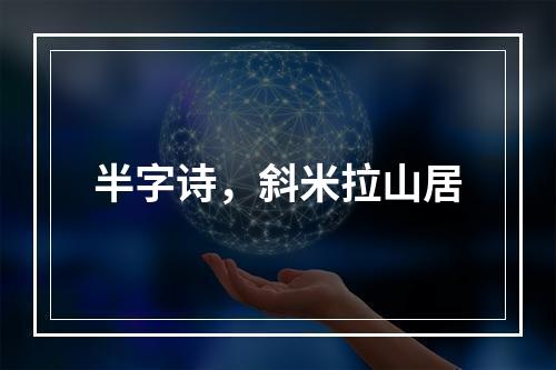 半字诗，斜米拉山居