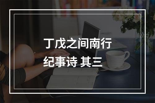 丁戊之间南行纪事诗 其三