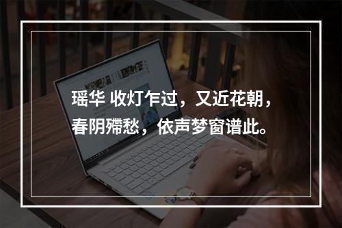 瑶华 收灯乍过，又近花朝，春阴殢愁，依声梦窗谱此。
