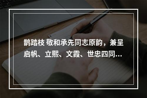 鹊踏枝 敬和承先同志原韵，兼呈启帆、立熙、文霞、世忠四同志