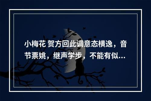 小梅花 贺方回此调意态横逸，音节票姚，继声学步，不能有似万一也