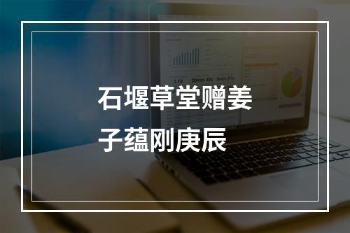 石堰草堂赠姜子蕴刚庚辰