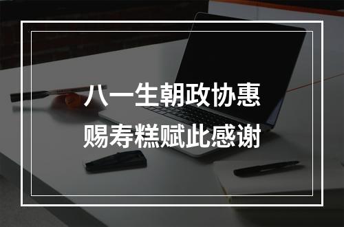 八一生朝政协惠赐寿糕赋此感谢