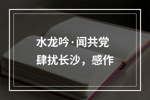 水龙吟·闻共党肆扰长沙，感作