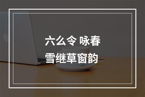 六么令 咏春雪继草窗韵