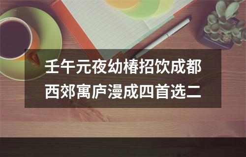 壬午元夜幼椿招饮成都西郊寓庐漫成四首选二