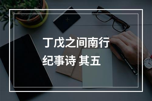 丁戊之间南行纪事诗 其五