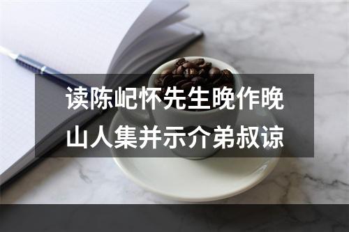 读陈屺怀先生晚作晚山人集并示介弟叔谅