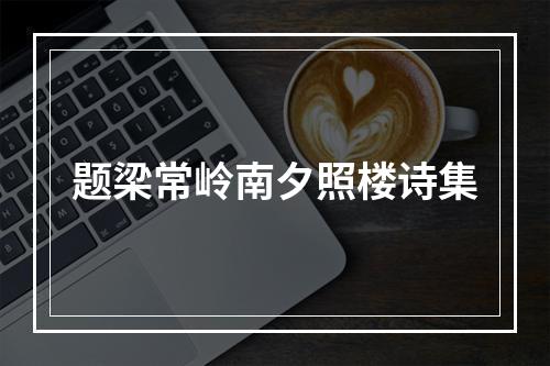 题梁常岭南夕照楼诗集