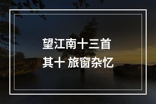 望江南十三首 其十 旅窗杂忆
