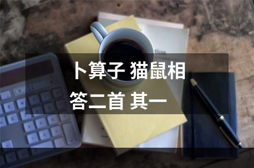 卜算子 猫鼠相答二首 其一