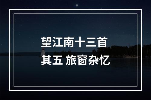 望江南十三首 其五 旅窗杂忆