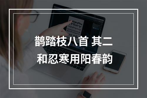 鹊踏枝八首 其二 和忍寒用阳春韵