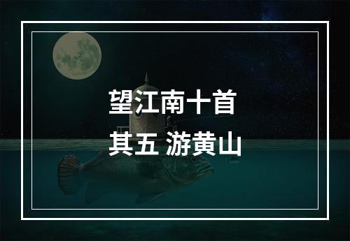 望江南十首 其五 游黄山