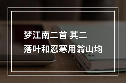 梦江南二首 其二 落叶和忍寒用翁山均