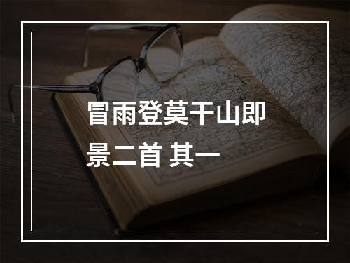 冒雨登莫干山即景二首 其一
