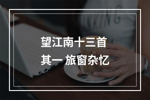 望江南十三首 其一 旅窗杂忆