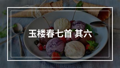 玉楼春七首 其六