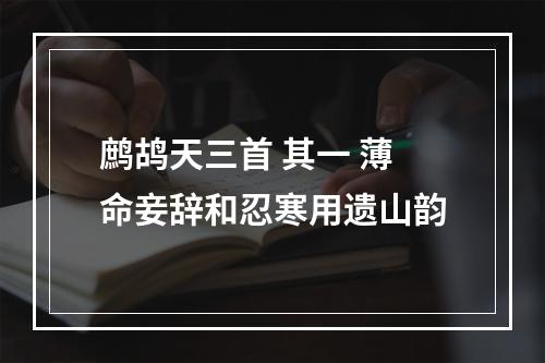 鹧鸪天三首 其一 薄命妾辞和忍寒用遗山韵