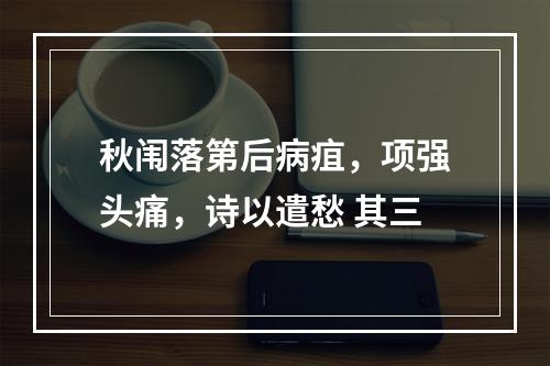 秋闱落第后病疽，项强头痛，诗以遣愁 其三