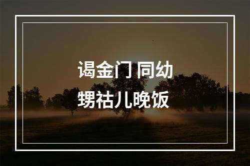 谒金门 同幼甥祜儿晚饭