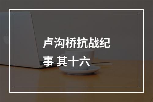 卢沟桥抗战纪事 其十六