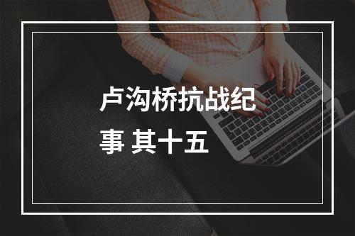 卢沟桥抗战纪事 其十五