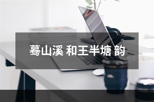 蓦山溪 和王半塘 韵