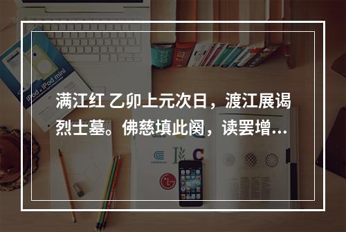满江红 乙卯上元次日，渡江展谒烈士墓。佛慈填此阕，读罢增感，辄次和之