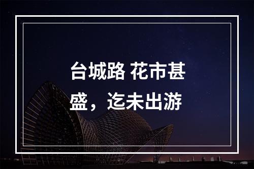 台城路 花市甚盛，迄未出游