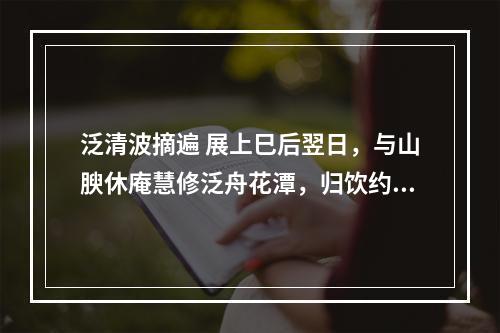 泛清波摘遍 展上巳后翌日，与山腴休庵慧修泛舟花潭，归饮约园