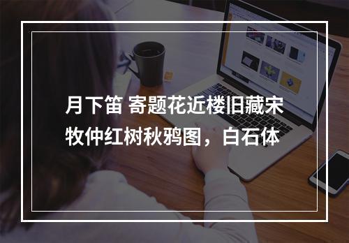 月下笛 寄题花近楼旧藏宋牧仲红树秋鸦图，白石体
