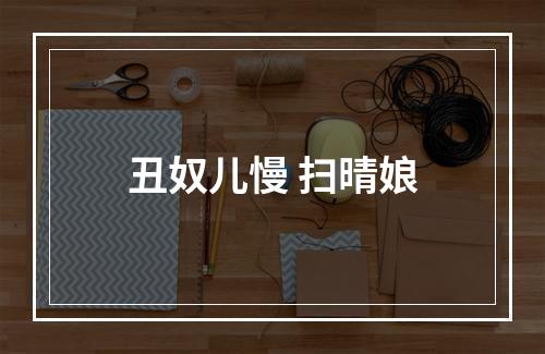 丑奴儿慢 扫晴娘