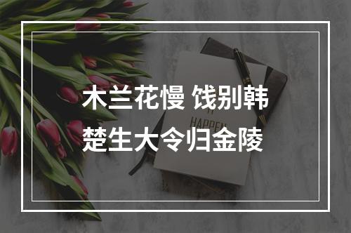 木兰花慢 饯别韩楚生大令归金陵
