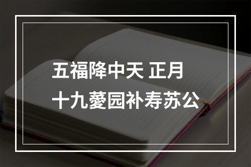 五福降中天 正月十九薆园补寿苏公