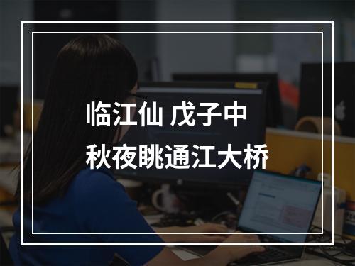 临江仙 戊子中秋夜眺通江大桥