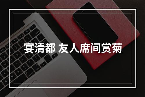 宴清都 友人席间赏菊