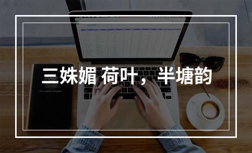 三姝媚 荷叶，半塘韵