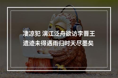 凄凉犯 漓江泛舟欲访李晋王遗迹未得遇雨归时天尽墨矣